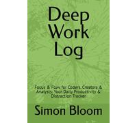 Deep Work Log: Focus & Flow for Coders, Creators & Analysts: Your Daily Productivity & Distraction Tracker
