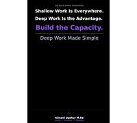 Deep Work Made Simple: How to Build the Capacity for Focused, High-Value Work in a Distracted World (The Made Simple Framework: Clear thinking for complex systems.)