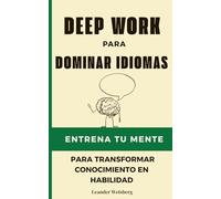 Deep Work para dominar idiomas: Entrena tu mente para transformar conocimiento en habilidad