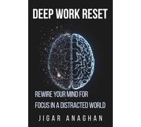Deep Work Reset: Rewire Your Mind for Focus in a Distracted World (THE DISTRACTED MIND RESET SERIES)