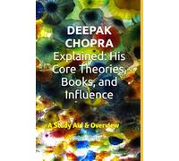 Deepak Chopra Explained: His Core Theories, Books, and Influence: A Study Aid & Overview