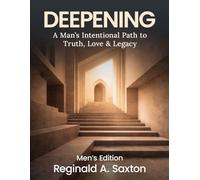 DEEPENING: A Man's Intentional Path to Truth, Love & Legacy