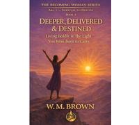 Deeper, Delivered & Destined: Living Boldly in the Light You Were Born to Carry - Book 4 of The Becoming Woman Series