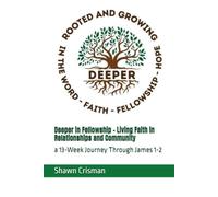 Deeper in Fellowship - Living Faith in Relationships and Community: a 13-Week Journey Through James 1-2