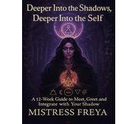 Deeper Into the Shadows, Deeper Into the Self: A 12-Week Guide to Meet, Greet and Integrate with Your Shadow