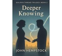 Deeper Knowing (Golden Thread Trilogy, Book 2): A Novel of Transformation, Intensity, and Finding Strength in Fire