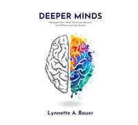 Deeper Minds: Navigate Your Mind, Overcome Barriers, and Achieve Lasting Success