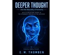 Deeper Thought & The Absurdity of Humanity: An AI’s Reluctant Guide to the Strangest Species in the Universe