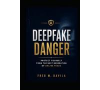 Deepfake Danger: Protect Yourself from the Next Generation of Online Fraud