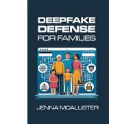 Deepfake Defense for Families: Spot, verify & disarm AI fakes before they hit your kids' phones; family cyber security; deepfake detection; protect children; step-by-step guide
