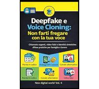 Deepfake e Voice Cloning: Non farti fregare con la tua voce: Chiamate urgenti, video falsi e identità sintetiche: difese pratiche per famiglia e lavoro (New digital world)