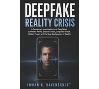 Deepfake Reality Crisis: A Conspiracy Investigation into Deepfakes Synthetic, Media Election Doubt, Corporate Fraud, Hidden Power, and the New Gatekeepers of Reality