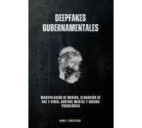 Deepfakes gubernamentales: Manipulación de medios, clonación de voz y video, control mental y guerra psicológica