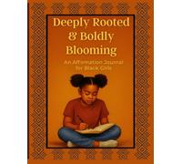 Deeply Rooted & Boldly Blooming: An Affirmation Journal for Black Girls