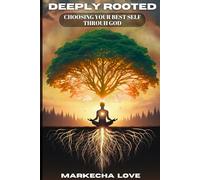 DEEPLY ROOTED: CHOOSING YOUR BEST SELF THROUGH GOD