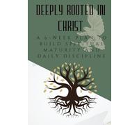 Deeply Rooted in Christ: A 6-Week Plan to Build Spiritual Maturity and Daily Discipline (The Courage to Grow Series)