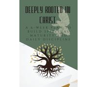 Deeply Rooted in Christ: A 6-Week Plan to Build Spiritual Maturity and Daily Discipline (The Courage to Grow Series)