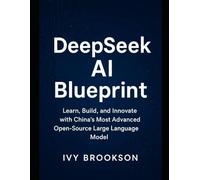 DeepSeek AI Blueprint: Learn, Build, and Innovate with China’s Most Advanced Open-Source Large Language Model (AI ROBOTICS AND GADGETS REVIEWS)