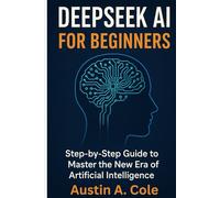 DeepSeek AI for Beginners: Step-by-Step Guide to Master the New Era of Artificial Intelligence. (Smart Apps)