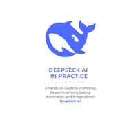 DeepS I in Practice: A Hands-On Guide to Prompting, Research, Writing, Coding, Automation, and AI Agents with DeepSeek V4
