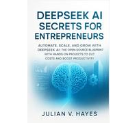 DeepSeek AI Secrets for Entrepreneurs: Automate, Scale, and Grow with DeepSeek AI: The Open-Source Blueprint with Hands-On Projects to Cut Costs and Boost Productivity