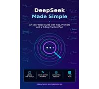 DeepSeek Made Simple: An Easy-Read Guide with Tips, Prompts and a 7-Day Practice Plan