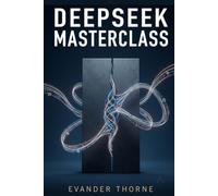 DEEPSEEK MASTERCLASS: HE DEEPSEEK MONETIZATION BLUEPRINT $10,000+ Monthly Cash Flow: The Ultimate DeepS uide to High-Margin SaaS and Autonomous Swarms