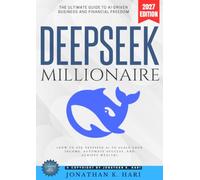DeepSeek Millionaire:: The Ultimate Guide to AI-Driven Business and Financial Freedom (How to Use DeepS I to Scale Your Income, Automate Success, and Achieve Wealth)