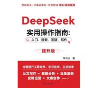 DeepSeek Practical Operation Guide: Beginner, Search, Q&A, Writing: Enhanced Version/DeepSeek 实用操作指南 入门、搜索、答疑、写作 提升版