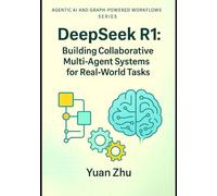 DeepSeek R1: Building Collaborative Multi-Agent Systems for Real-World Tasks: A Hands-On Guide to Agent Design, Coordination, Communication Protocols, ... Systems, LangFlow, RAG, and Knowledge-Graph)