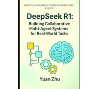 DeepSeek R1: Building Collaborative Multi-Agent Systems for Real-World Tasks: A Hands-On Guide to Agent Design, Coordination, Communication Protocols, ... Systems, LangFlow, RAG, and Knowledge-Graph)