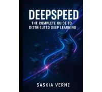 DEEPSPEED: THE COMPLETE GUIDE TO DISTRIBUTED DEEP LEARNING: Train large models efficiently with ZeRO optimization, pipeline parallelism, and mixed-precision training at scale