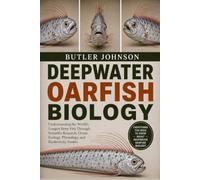 DEEPWATER OARFISH BIOLOGY: Understanding the World's Longest Bony Fish Through Scientific Research, Ocean Ecology, Physiology, and Biodiversity Studies