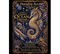 DeepZen Art Vol.3: Cosmic Ocean Dreams A Gothic Fantasy Ocean Coloring Book for Adults Featuring Mystic Jellyfish, Leviathans and Sea Creatures: A ... Cosmic Oceans, and Intricate Fantasy Art