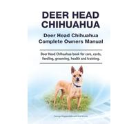 Deer Head Chihuahua. Deer Head Chihuahua Complete Owners Manual. Deer Head Chihuahua book for care, costs, feeding, grooming, health and training.: Written by a dog whisperer.