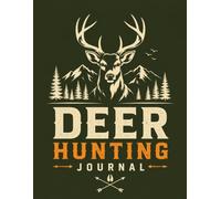 Deer Hunting Journal: For Hunters Who Track Every Sit, Sign, and Shot: A Field Companion for Serious Whitetail Hunters - Log Weather, Wind, Moon Phase, and Sightings to Pattern Deer and Fill More Tags