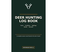 Deer Hunting Log Book: A Complete Season Journal to Record Hunts, Weather, Wind, Deer Activity, Stands & Harvests - Gift for Deer Hunters