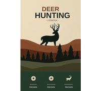 Deer Hunting Log Book: Detailed Tracker for Gear, Terrain, Sightings & Success: Comprehensive Deer Hunting Journal to Record Weather, Gear, Terrain, and Wildlife for Improved Hunting Success