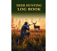 Deer Hunting Log Book: Record Every Hunt, Track Your Shots & Memories in the Wild