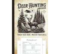 Deer Hunting Log Book: Your Essential Wildlife Game Journal for Passionate Sport Hunters