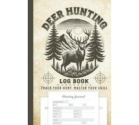 Deer Hunting Log Book: Your Essential Wildlife Game Journal for Passionate Sport Hunters