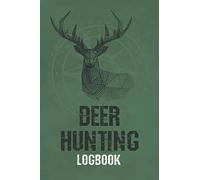 Deer Hunting Logbook: Keep Track of your Hunting Trips | Record the Weather, Date, Time, Season, Location, Gears and Species | Green Cover