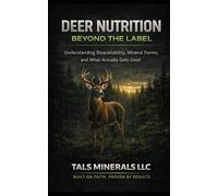 Deer Nutrition Beyond the Label: Understanding Bioavailability, Mineral Form, Protein, and Real-World Results (TALS Deer Nutrition Series)