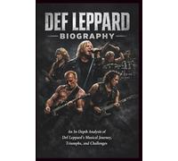 DEF LEPPARD BIOGRAPHY: An In-Depth Analysis of Def Leppard’s Musical Journey, Triumphs, and Challenges