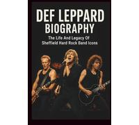 DEF LEPPARD BIOGRAPHY: The Life And Legacy Of Sheffield Hard Rock Band Icons