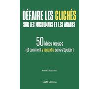 Défaire les clichés sur les musulmans et les Arabes / 50 idées reçues, et comment y répondre sans s’épuiser