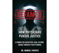 Defamed: How Physicians Pursue Justice: A Primer for Unjustified Legal Actions Against Innocent Practitioners