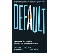 Default: The Landmark Court Battle over Argentina's $100 Billion Debt Restructuring