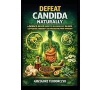 DEFEAT CANDIDA NATURALLY: A SCIENCE-BASED GUIDE TO RESTORING GUT BALANCE, SUPPORTING IMMUNITY, AND PREVENTING FUNGAL OVERGROWTH: 2 (THE NATURAL HEALING SERIES)