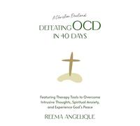 Defeating OCD in 40 Days: A Christian Devotional Featuring Therapy Tools to Overcome Intrusive Thoughts, Spiritual Anxiety, and Experience God’s Peace